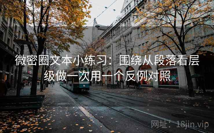 微密圈文本小练习：围绕从段落看层级做一次用一个反例对照
