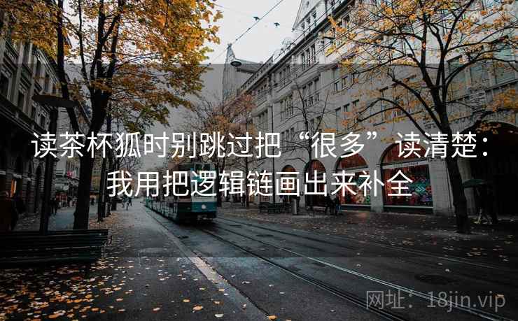 读茶杯狐时别跳过把“很多”读清楚：我用把逻辑链画出来补全