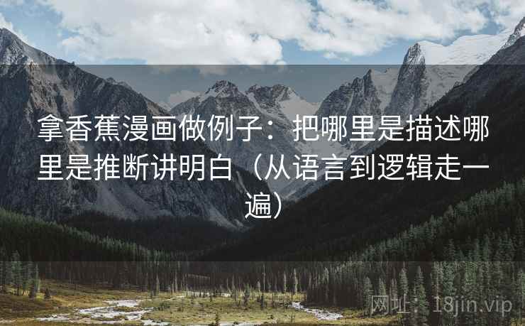 拿香蕉漫画做例子：把哪里是描述哪里是推断讲明白（从语言到逻辑走一遍）